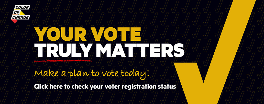 Your vote truly matters, make a plan to vote today. Click here to check your voter registrations status.